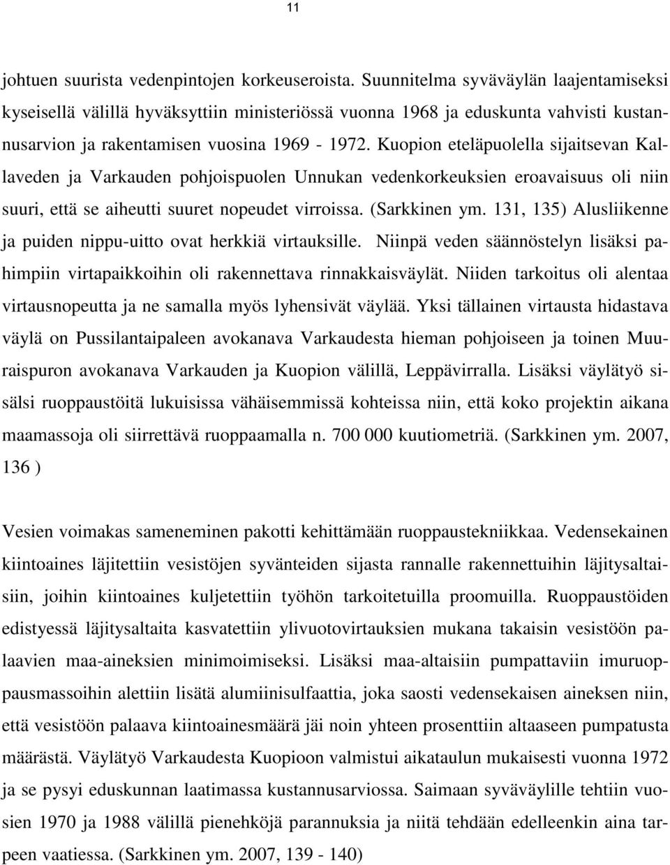 Kuopion eteläpuolella sijaitsevan Kallaveden ja Varkauden pohjoispuolen Unnukan vedenkorkeuksien eroavaisuus oli niin suuri, että se aiheutti suuret nopeudet virroissa. (Sarkkinen ym.
