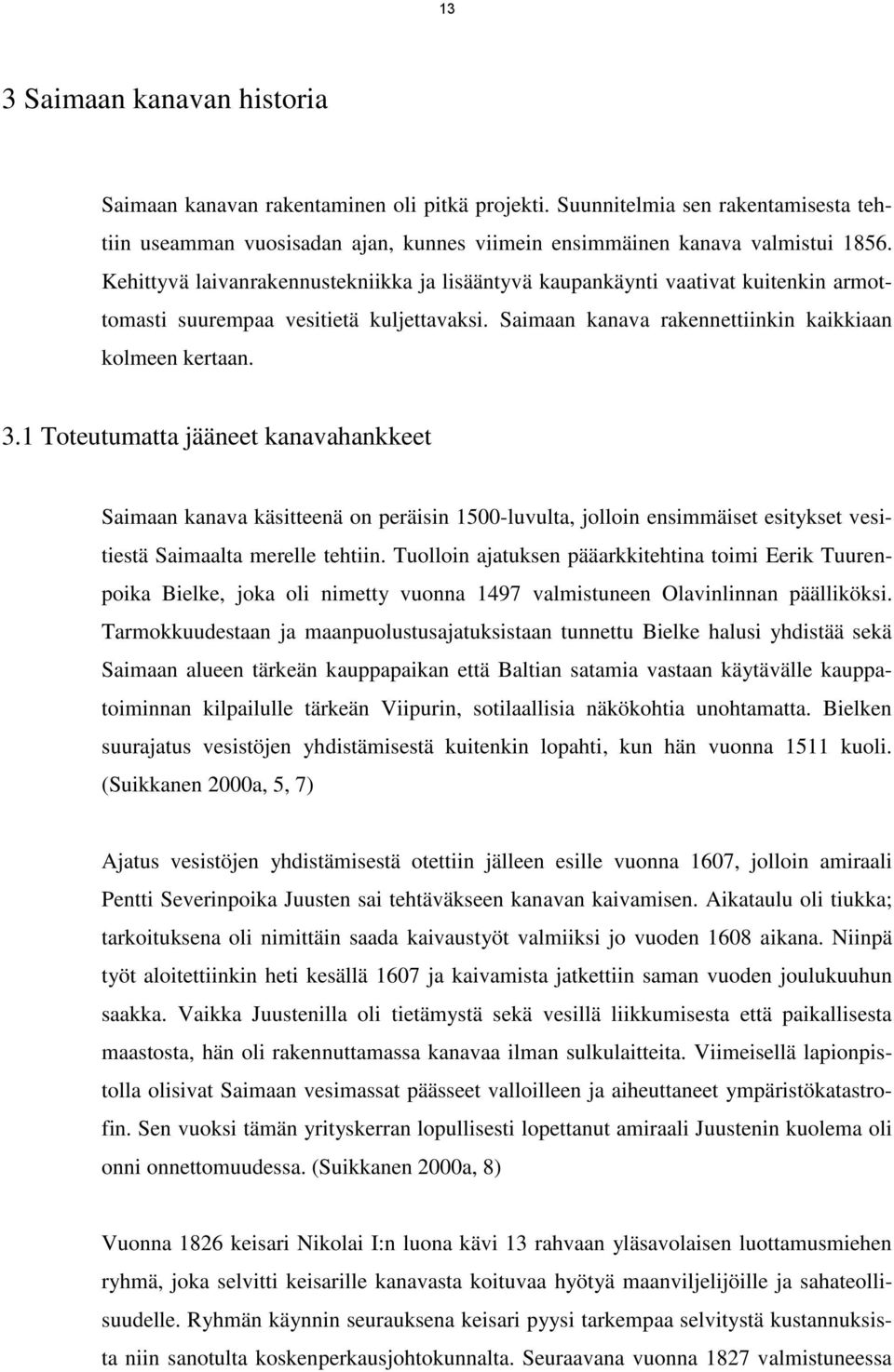 1 Toteutumatta jääneet kanavahankkeet Saimaan kanava käsitteenä on peräisin 1500-luvulta, jolloin ensimmäiset esitykset vesitiestä Saimaalta merelle tehtiin.
