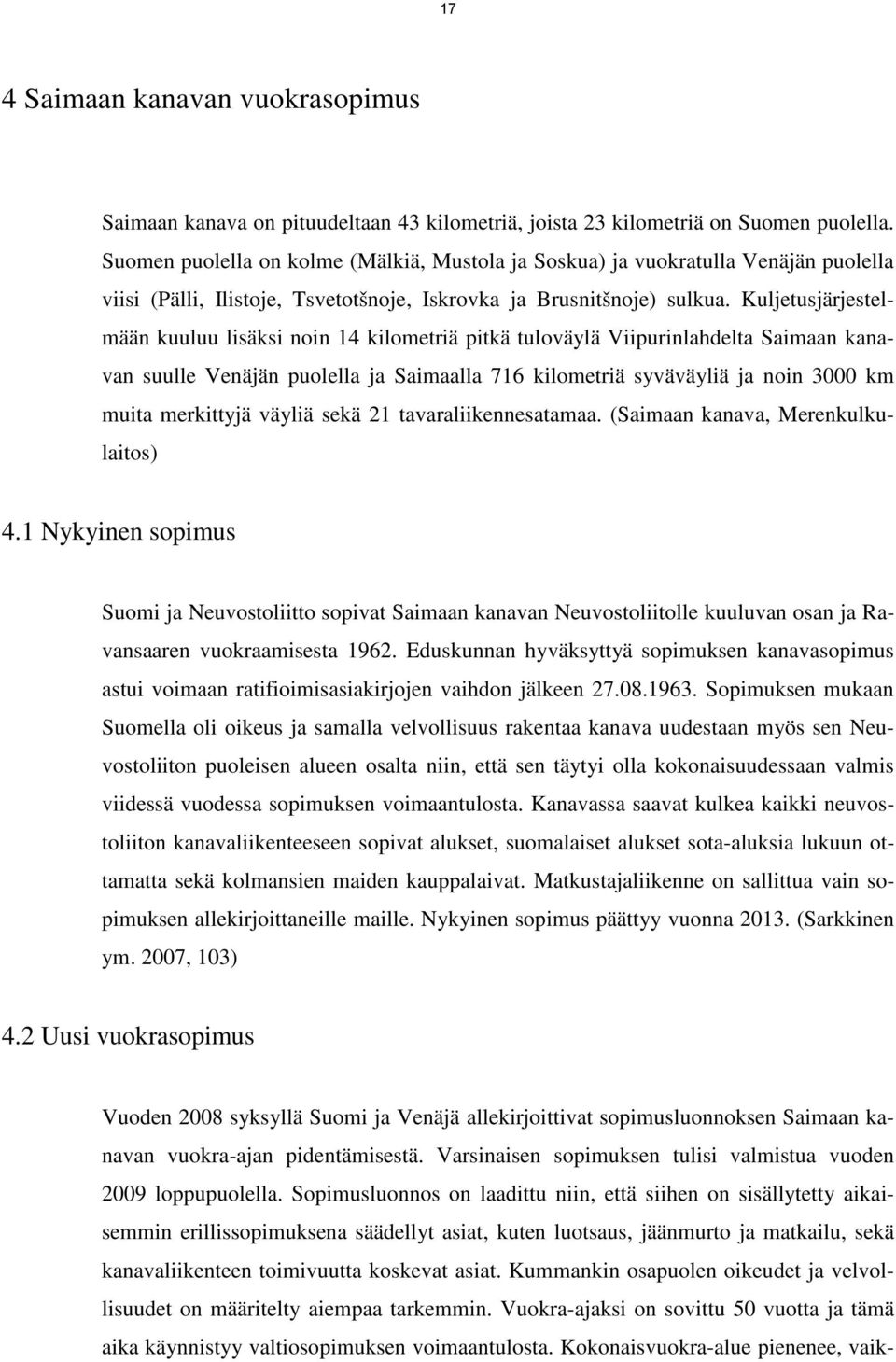 Kuljetusjärjestelmään kuuluu lisäksi noin 14 kilometriä pitkä tuloväylä Viipurinlahdelta Saimaan kanavan suulle Venäjän puolella ja Saimaalla 716 kilometriä syväväyliä ja noin 3000 km muita