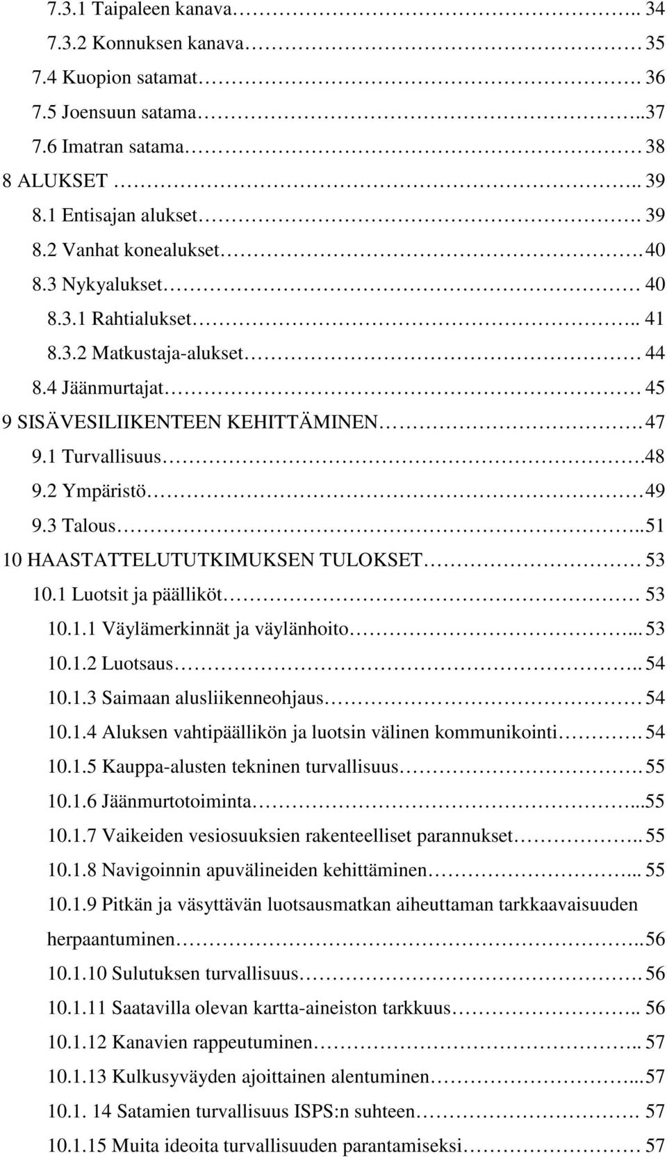 . 51 10 HAASTATTELUTUTKIMUKSEN TULOKSET 53 10.1 Luotsit ja päälliköt 53 10.1.1 Väylämerkinnät ja väylänhoito... 53 10.1.2 Luotsaus.. 54 10.1.3 Saimaan alusliikenneohjaus 54 10.1.4 Aluksen vahtipäällikön ja luotsin välinen kommunikointi.