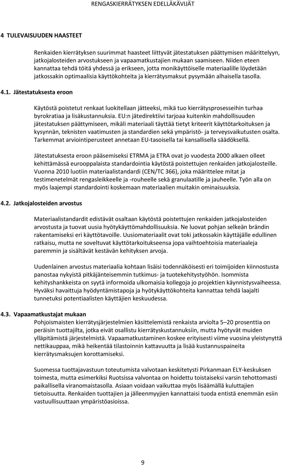 Jätestatuksesta eroon Käytöstä poistetut renkaat luokitellaan jätteeksi, mikä tuo kierrätysprosesseihin turhaa byrokratiaa ja lisäkustannuksia.