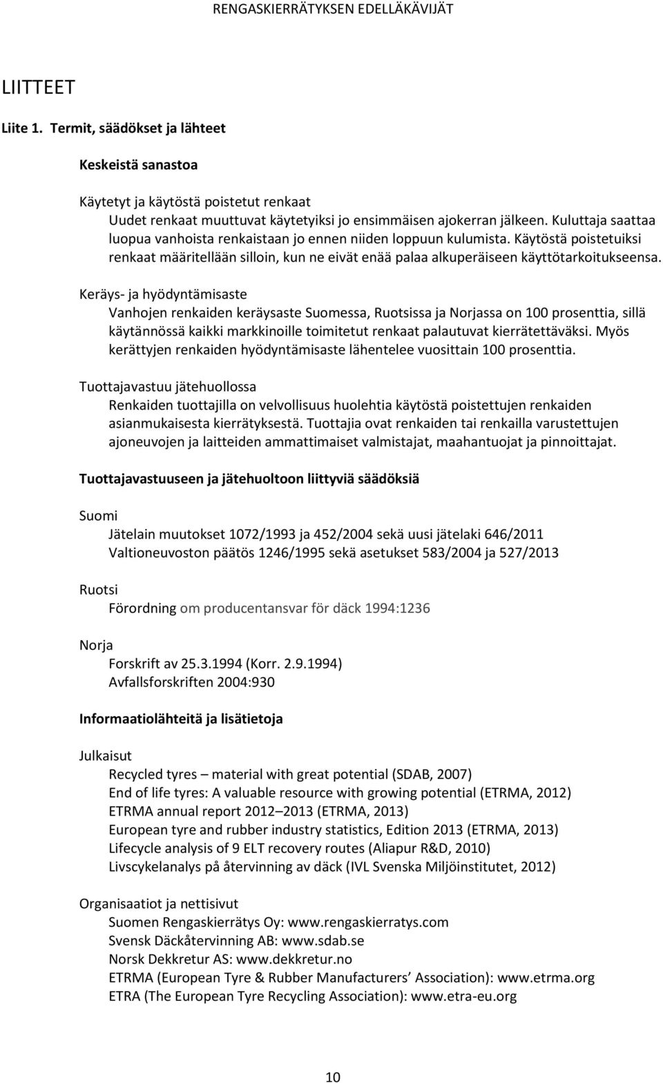 Keräys- ja hyödyntämisaste Vanhojen renkaiden keräysaste Suomessa, Ruotsissa ja Norjassa on 100 prosenttia, sillä käytännössä kaikki markkinoille toimitetut renkaat palautuvat kierrätettäväksi.