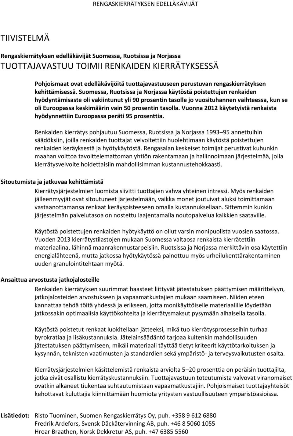 Suomessa, Ruotsissa ja Norjassa käytöstä poistettujen renkaiden hyödyntämisaste oli vakiintunut yli 90 prosentin tasolle jo vuosituhannen vaihteessa, kun se oli Euroopassa keskimäärin vain 50