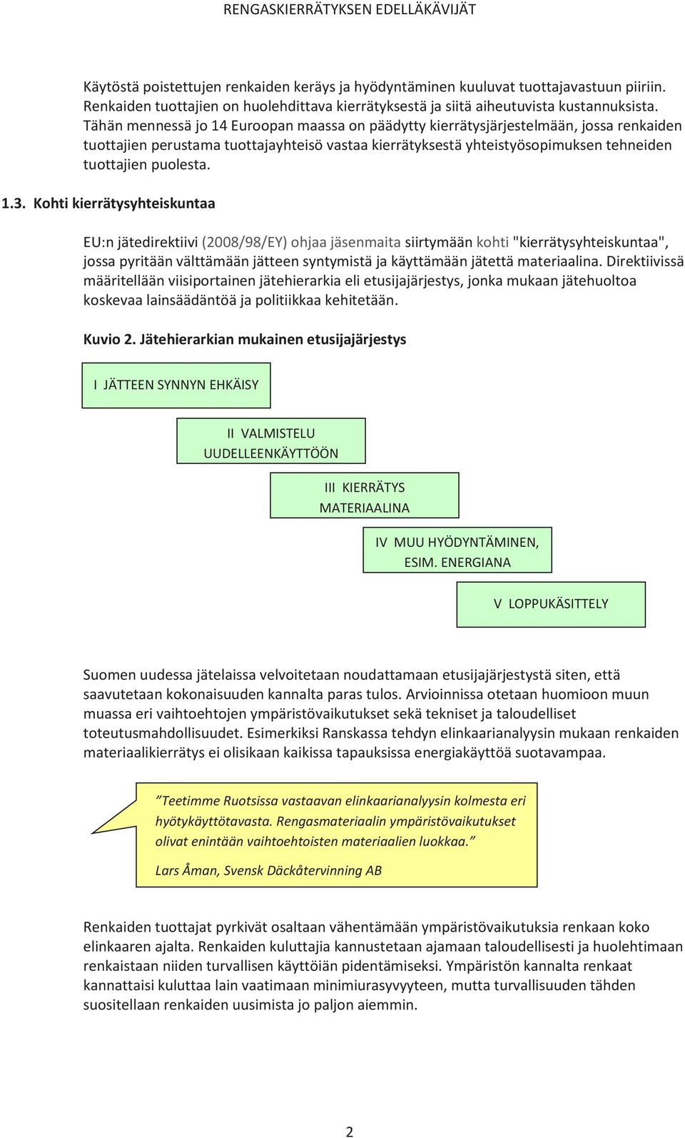 1.3. Kohti kierrätysyhteiskuntaa EU:n jätedirektiivi (2008/98/EY) ohjaa jäsenmaita siirtymään kohti "kierrätysyhteiskuntaa", jossa pyritään välttämään jätteen syntymistä ja käyttämään jätettä