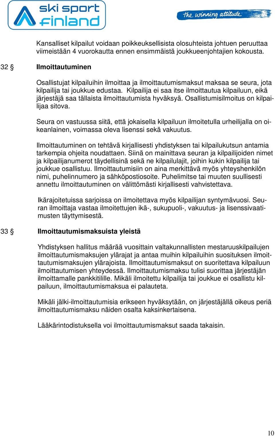 Kilpailija ei saa itse ilmoittautua kilpailuun, eikä järjestäjä saa tällaista ilmoittautumista hyväksyä. Osallistumisilmoitus on kilpailijaa sitova.