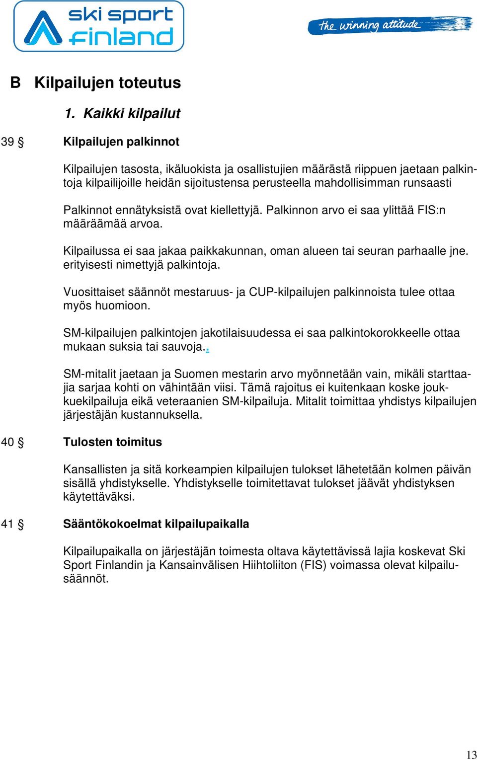 runsaasti Palkinnot ennätyksistä ovat kiellettyjä. Palkinnon arvo ei saa ylittää FIS:n määräämää arvoa. Kilpailussa ei saa jakaa paikkakunnan, oman alueen tai seuran parhaalle jne.