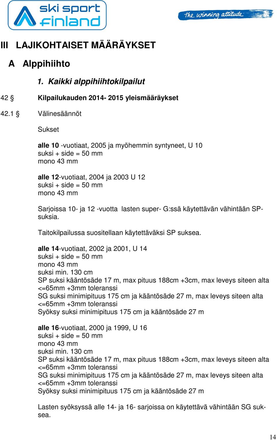 -vuotta lasten super- G:ssä käytettävän vähintään SPsuksia. Taitokilpailussa suositellaan käytettäväksi SP suksea. alle 14-vuotiaat, 2002 ja 2001, U 14 suksi + side = 50 mm mono 43 mm suksi min.