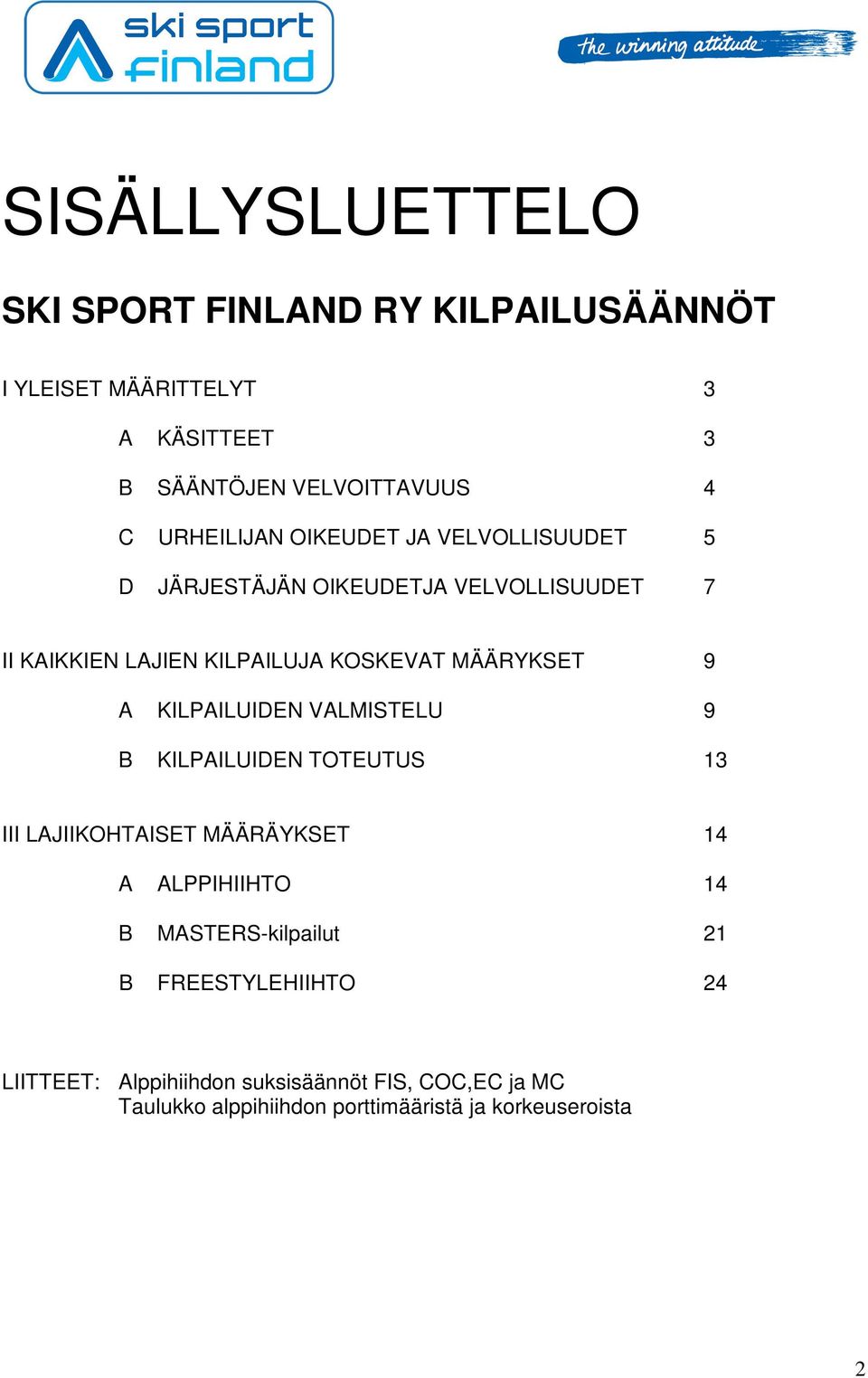 MÄÄRYKSET 9 A KILPAILUIDEN VALMISTELU 9 B KILPAILUIDEN TOTEUTUS 13 III LAJIIKOHTAISET MÄÄRÄYKSET 14 A ALPPIHIIHTO 14 B