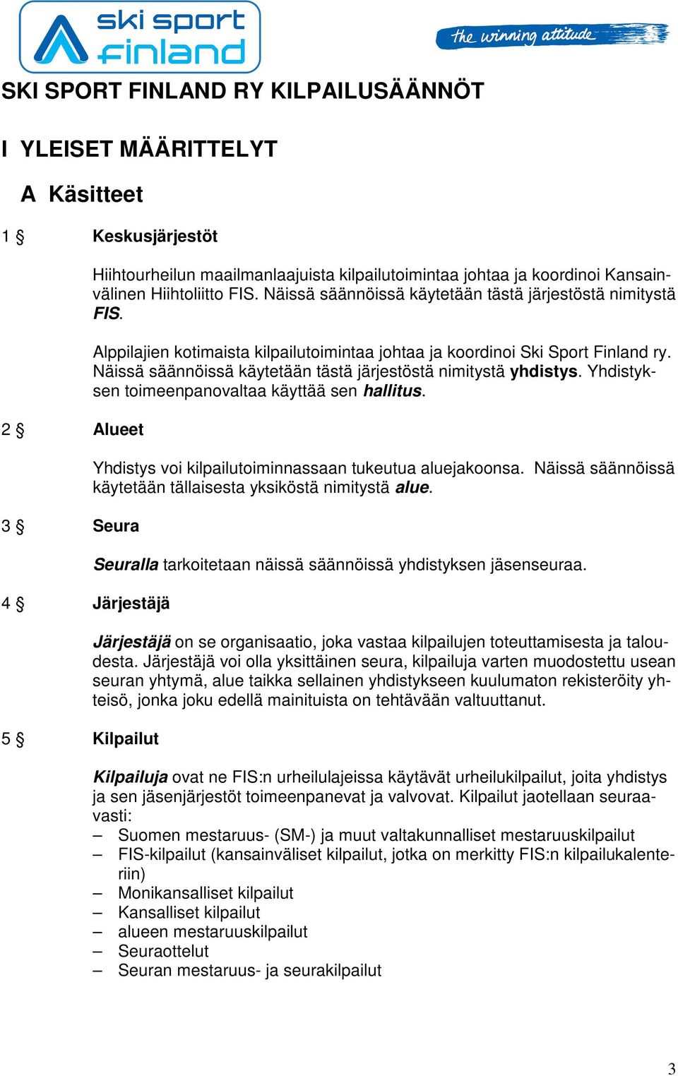 Näissä säännöissä käytetään tästä järjestöstä nimitystä yhdistys. Yhdistyksen toimeenpanovaltaa käyttää sen hallitus. Yhdistys voi kilpailutoiminnassaan tukeutua aluejakoonsa.