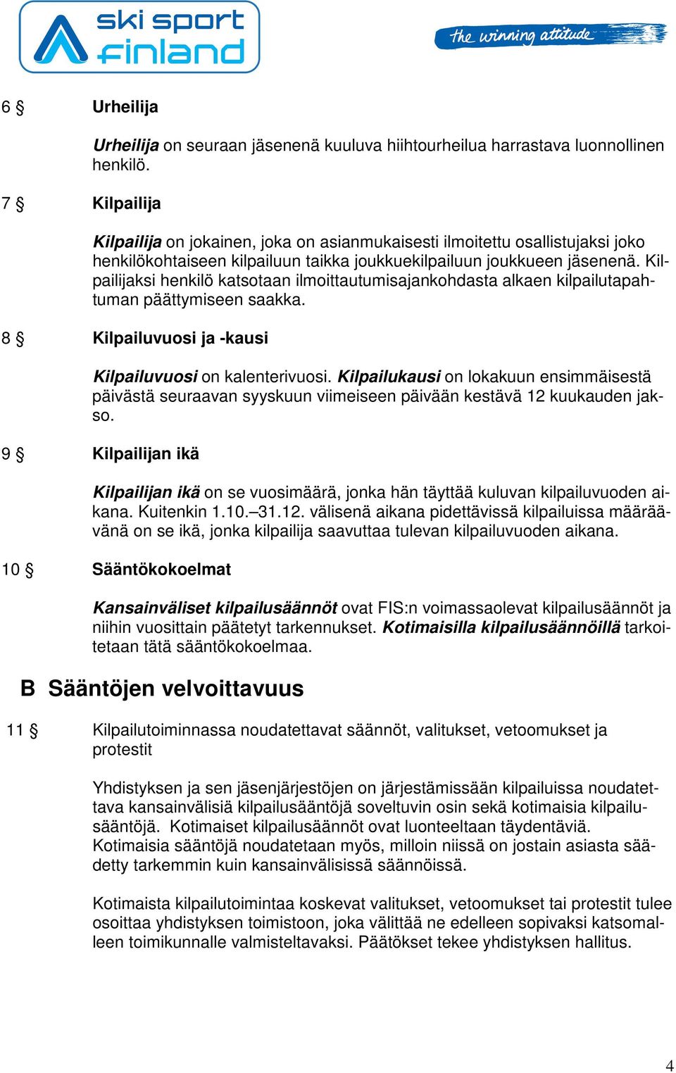 Kilpailijaksi henkilö katsotaan ilmoittautumisajankohdasta alkaen kilpailutapahtuman päättymiseen saakka. 8 Kilpailuvuosi ja -kausi Kilpailuvuosi on kalenterivuosi.