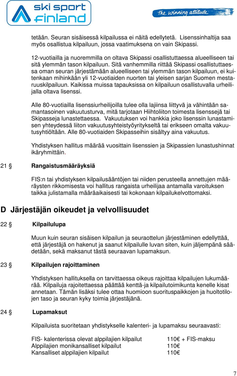 Sitä vanhemmilla riittää Skipassi osallistuttaessa oman seuran järjestämään alueelliseen tai ylemmän tason kilpailuun, ei kuitenkaan mihinkään yli 12-vuotiaiden nuorten tai yleisen sarjan Suomen