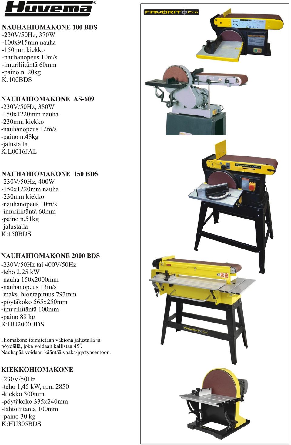 48kg K:L0016JAL NAUHAHIOMAKONE 150 BDS -230V/50Hz, 400W -150x1220mm nauha -230mm kiekko -nauhanopeus 10m/s -imuriliitäntä 60mm -paino n.