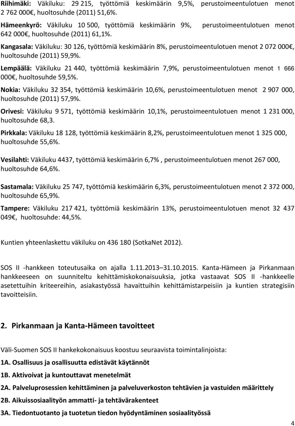 perustoimeentulotuen menot Kangasala: Väkiluku: 30 126, työttömiä keskimäärin 8%, perustoimeentulotuen menot 2 072 000, huoltosuhde (2011) 59,9%.