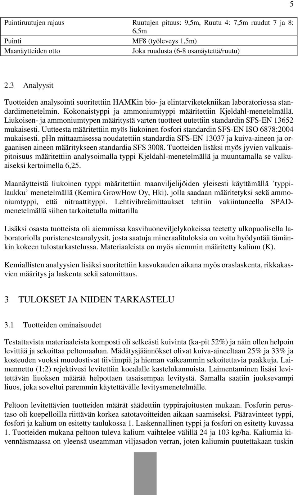 Liukoisen- ja ammoniumtypen määritystä varten tuotteet uutettiin standardin SFS-EN 13652 mukaisesti. Uutteesta määritettiin myös liukoinen fosfori standardin SFS-EN ISO 6878:2004 mukaisesti.