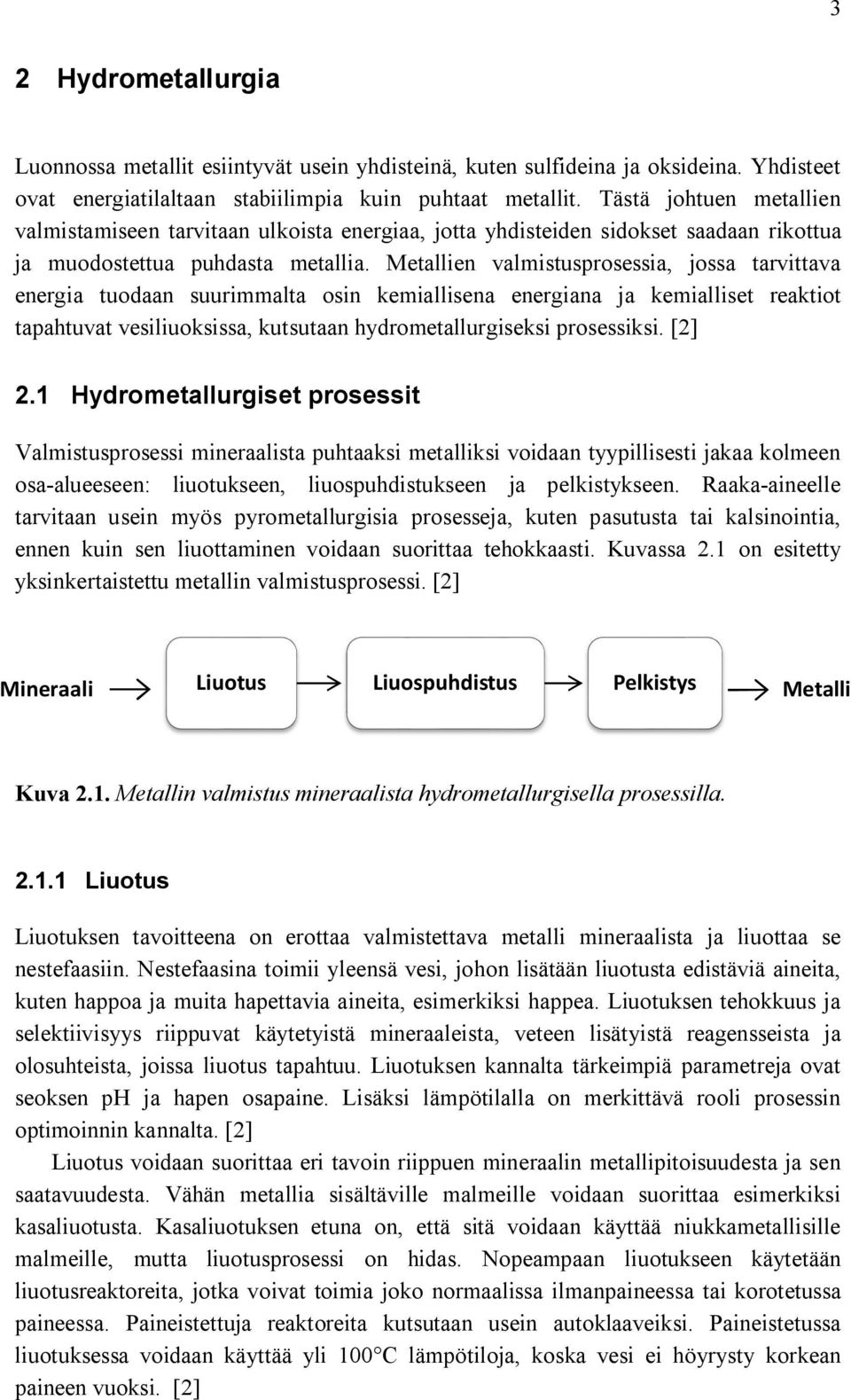 Metallien valmistusprosessia, jossa tarvittava energia tuodaan suurimmalta osin kemiallisena energiana ja kemialliset reaktiot tapahtuvat vesiliuoksissa, kutsutaan hydrometallurgiseksi prosessiksi.
