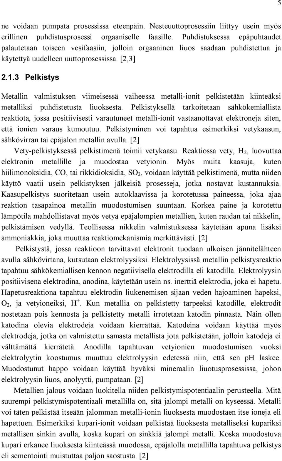 3 Pelkistys Metallin valmistuksen viimeisessä vaiheessa metalli-ionit pelkistetään kiinteäksi metalliksi puhdistetusta liuoksesta.
