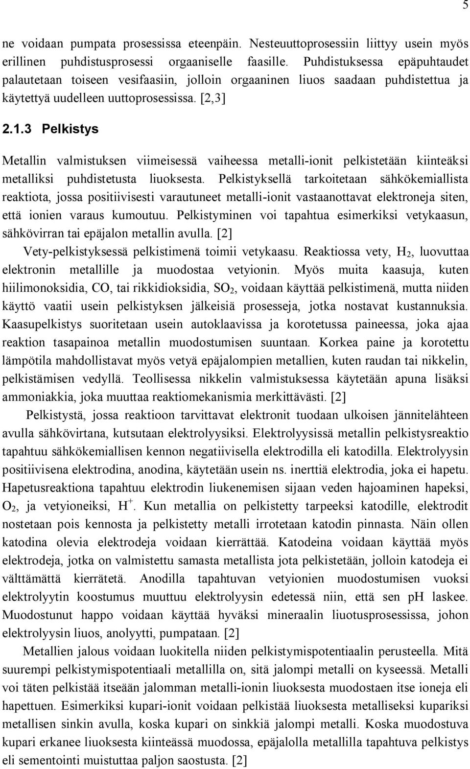 3 Pelkistys Metallin valmistuksen viimeisessä vaiheessa metalli-ionit pelkistetään kiinteäksi metalliksi puhdistetusta liuoksesta.