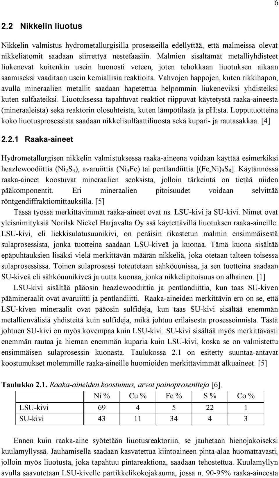 Vahvojen happojen, kuten rikkihapon, avulla mineraalien metallit saadaan hapetettua helpommin liukeneviksi yhdisteiksi kuten sulfaateiksi.