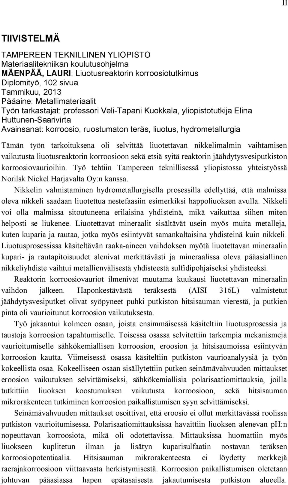 selvittää liuotettavan nikkelimalmin vaihtamisen vaikutusta liuotusreaktorin korroosioon sekä etsiä syitä reaktorin jäähdytysvesiputkiston korroosiovaurioihin.