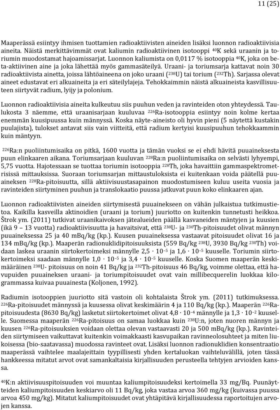 Luonnon kaliumista on 0,0117 % isotooppia 40 K, joka on beta-aktiivinen aine ja joka lähettää myös gammasäteilyä.