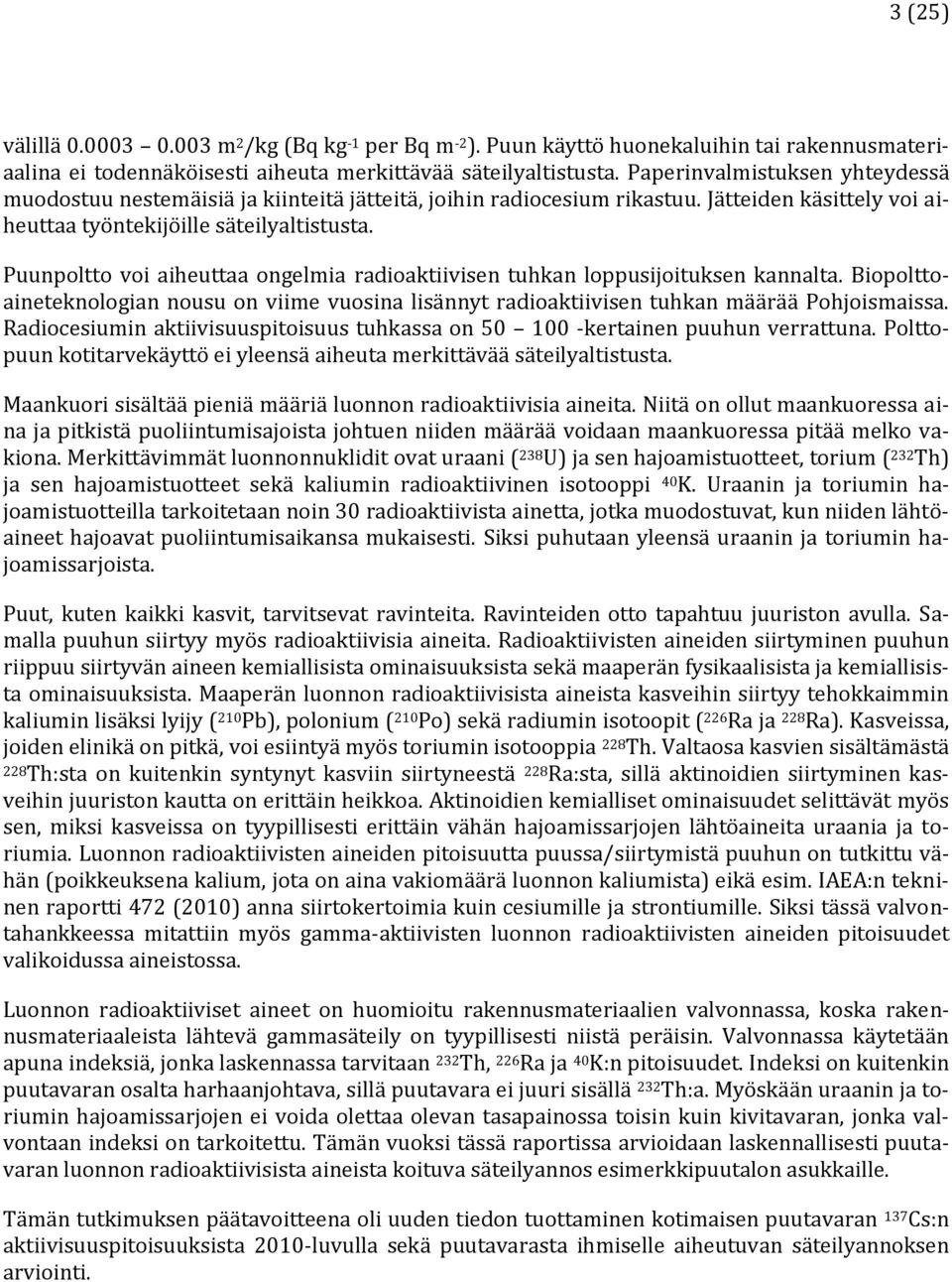 Puunpoltto voi aiheuttaa ongelmia radioaktiivisen tuhkan loppusijoituksen kannalta. Biopolttoaineteknologian nousu on viime vuosina lisännyt radioaktiivisen tuhkan määrää Pohjoismaissa.