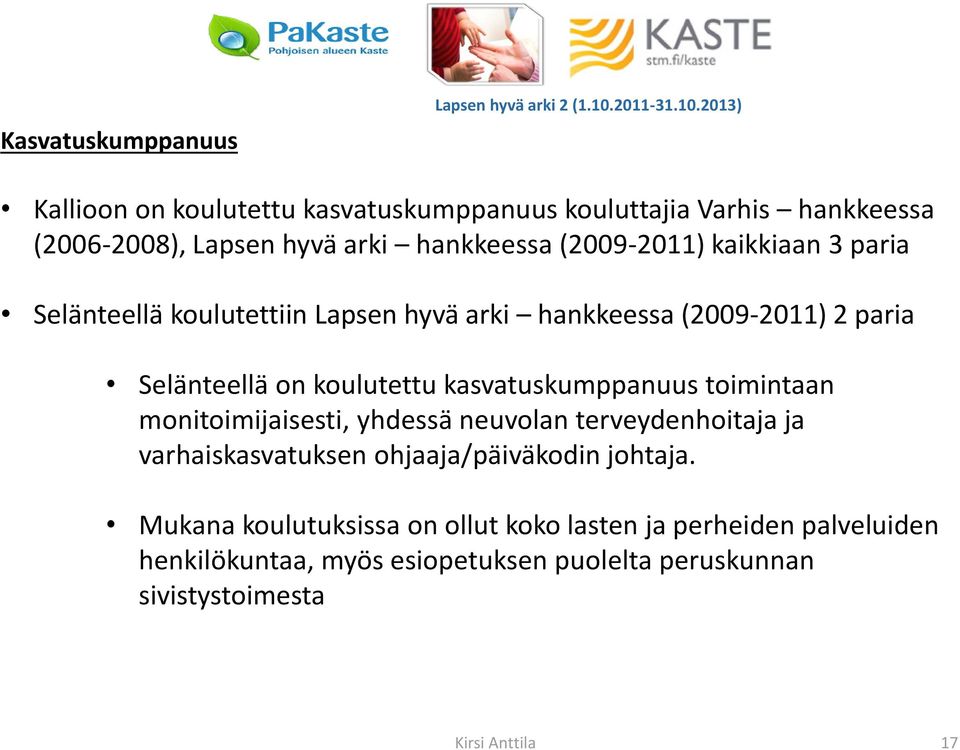 2013) Kallioon on koulutettu kasvatuskumppanuus kouluttajia Varhis hankkeessa (2006-2008), Lapsen hyvä arki hankkeessa (2009-2011) kaikkiaan 3