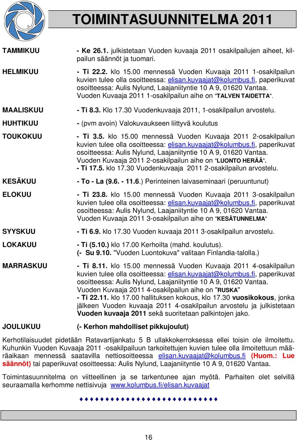 Vuoden Kuvaaja 2011 1-osakilpailun aihe on "TALVEN TAIDETTA". - Ti 8.3. Klo 17.30 Vuodenkuvaaja 2011, 1-osakilpailun arvostelu. - (pvm avoin) Valokuvaukseen liittyvä koulutus - Ti 3.5. klo 15.