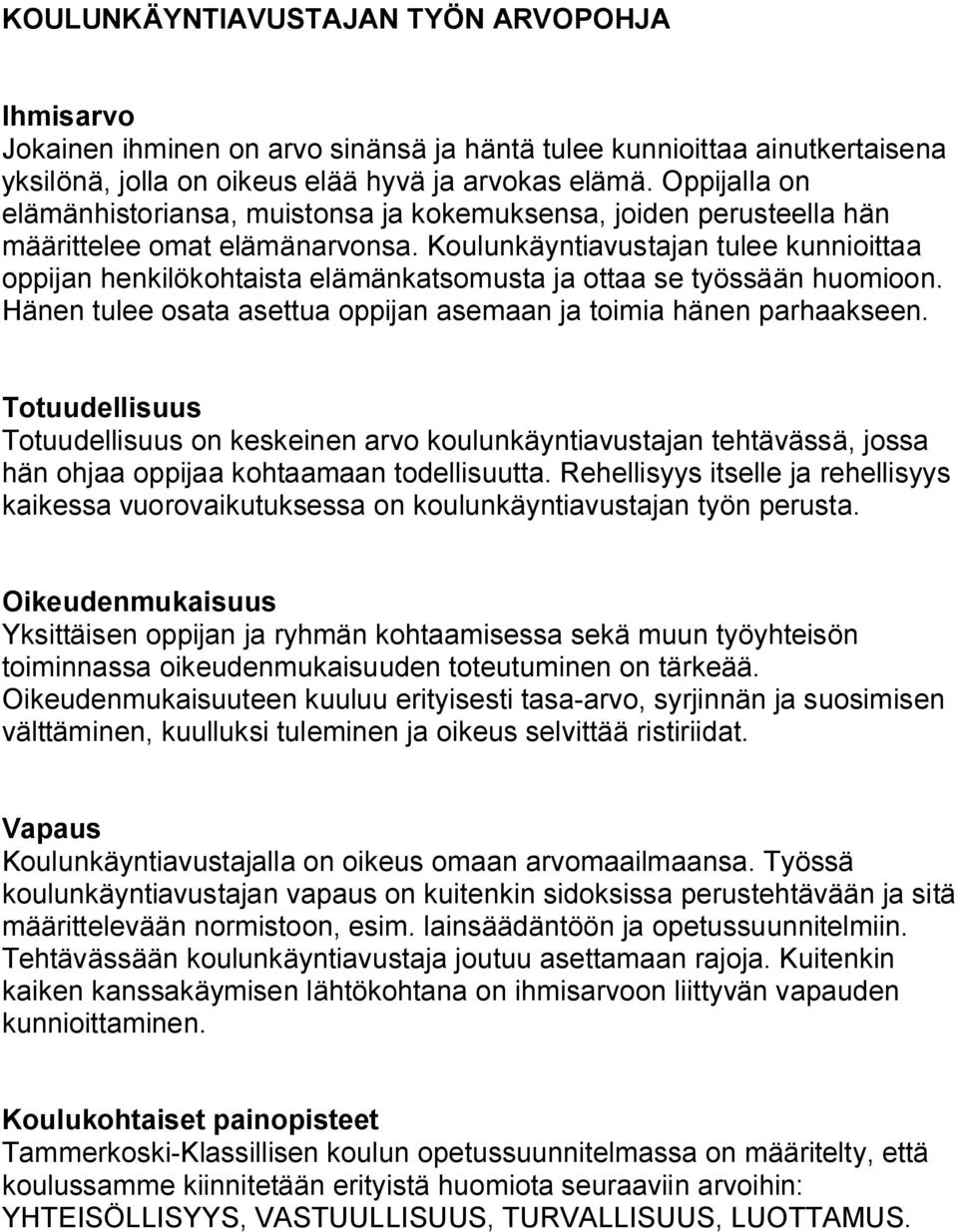 Koulunkäyntiavustajan tulee kunnioittaa oppijan henkilökohtaista elämänkatsomusta ja ottaa se työssään huomioon. Hänen tulee osata asettua oppijan asemaan ja toimia hänen parhaakseen.