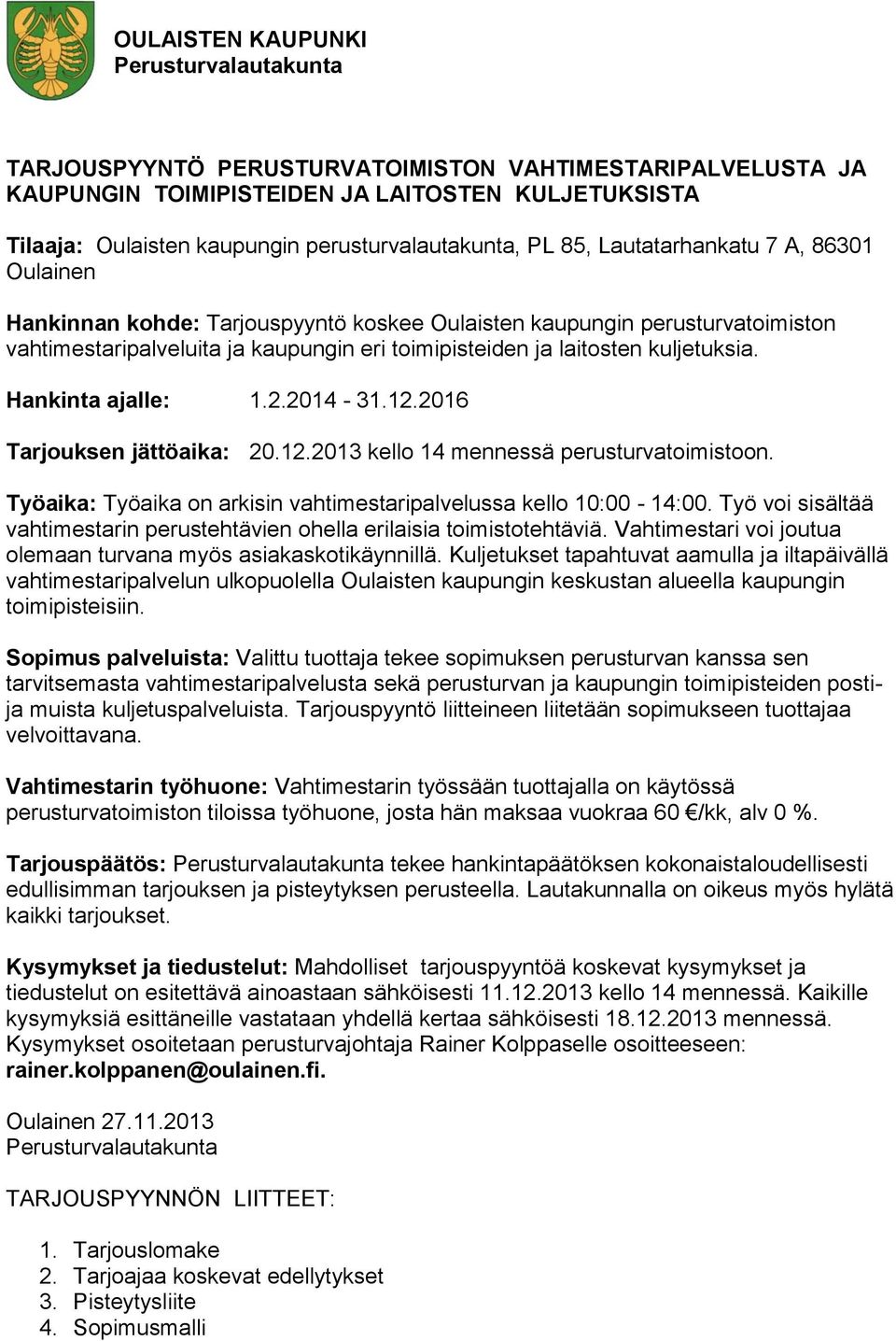 Hankinta ajalle: 1.2.2014-31.12.2016 Tarjouksen jättöaika: 20.12.2013 kello 14 mennessä perusturvatoimistoon. Työaika: Työaika on arkisin vahtimestaripalvelussa kello 10:00-14:00.