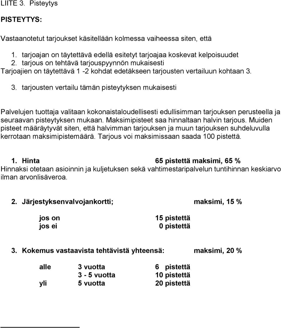 3. tarjousten vertailu tämän pisteytyksen mukaisesti Palvelujen tuottaja valitaan kokonaistaloudellisesti edullisimman tarjouksen perusteella ja seuraavan pisteytyksen mukaan.