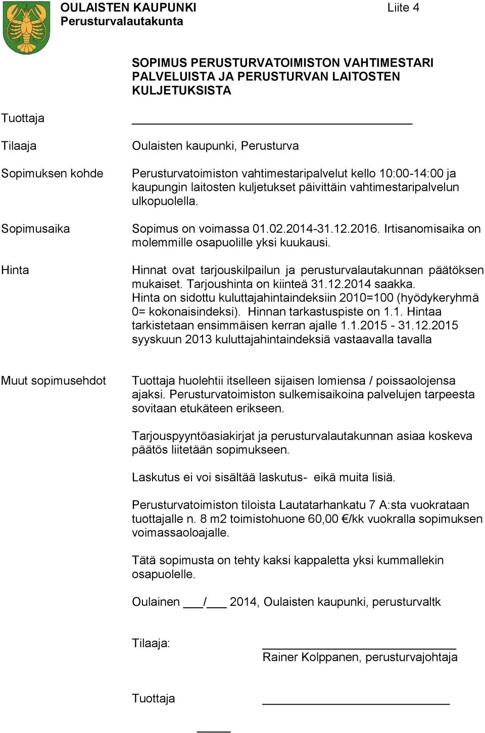 Irtisanomisaika on molemmille osapuolille yksi kuukausi. Hinnat ovat tarjouskilpailun ja perusturvalautakunnan päätöksen mukaiset. Tarjoushinta on kiinteä 31.12.2014 saakka.