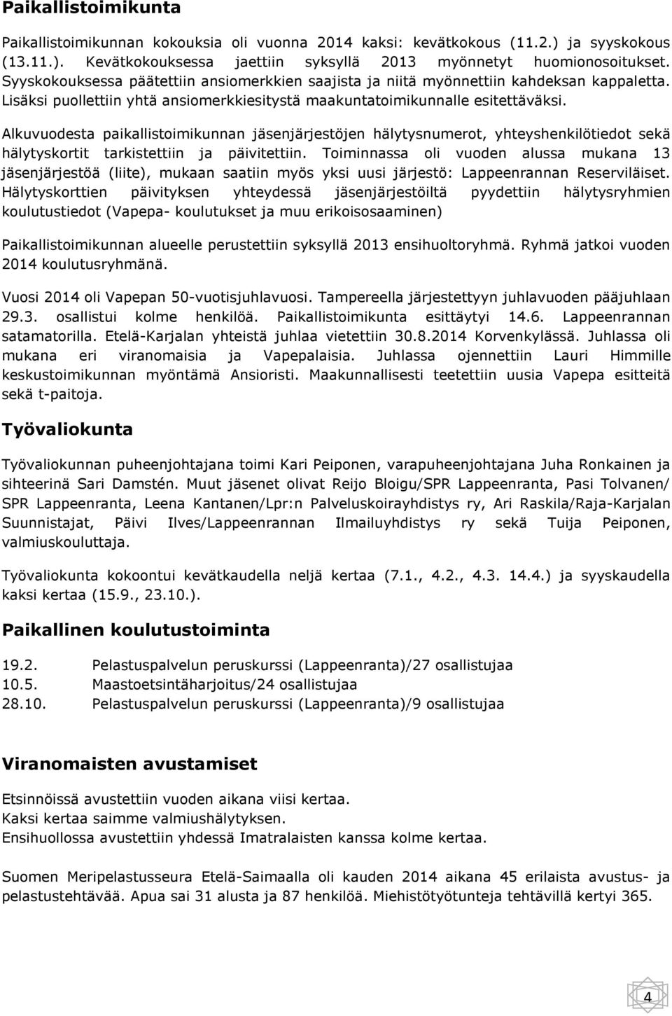 Alkuvuodesta paikallistoimikunnan jäsenjärjestöjen hälytysnumerot, yhteyshenkilötiedot sekä hälytyskortit tarkistettiin ja päivitettiin.