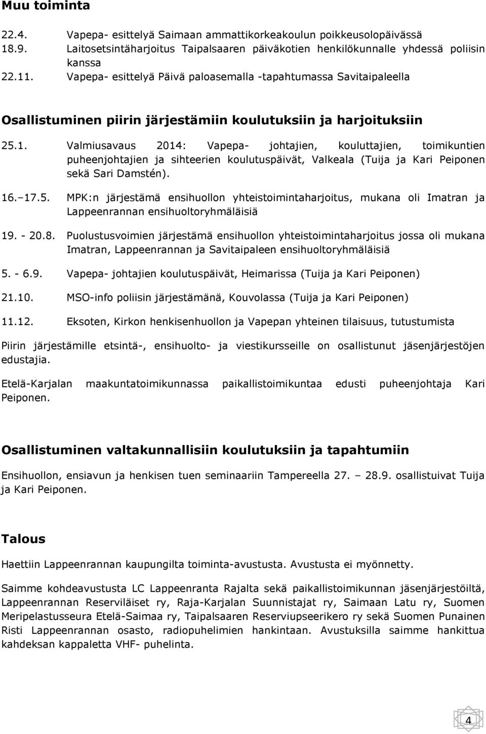 Valmiusavaus 201: Vapepa- johtajien, kouluttajien, toimikuntien puheenjohtajien ja sihteerien koulutuspäivät, Valkeala (Tuija ja Kari Peiponen sekä Sari Damstén). 16. 17.5.