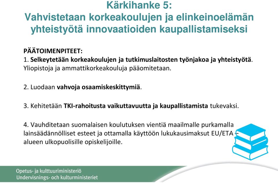 Luodaan vahvoja osaamiskeskittymiä. 3. Kehitetään TKI-rahoitusta vaikuttavuutta ja kaupallistamista tukevaksi. 4.