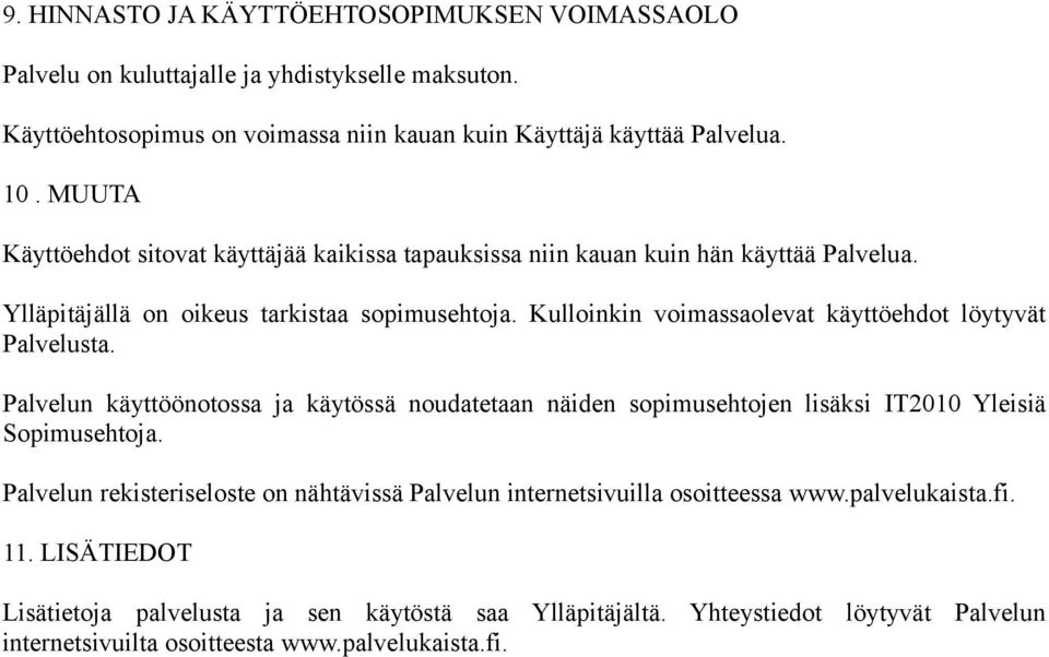 Kulloinkin voimassaolevat käyttöehdot löytyvät Palvelusta. Palvelun käyttöönotossa ja käytössä noudatetaan näiden sopimusehtojen lisäksi IT2010 Yleisiä Sopimusehtoja.