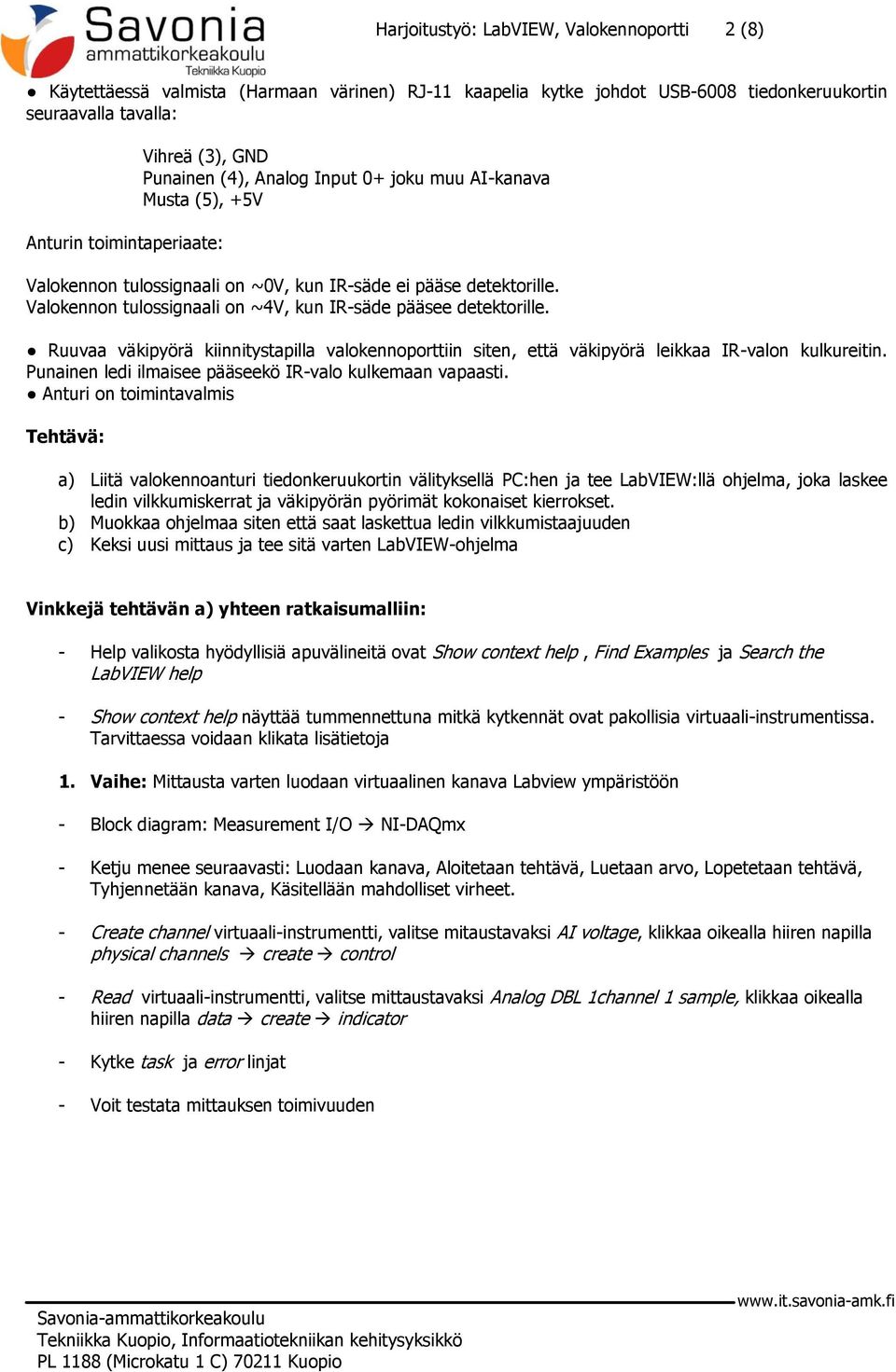 Valokennon tulossignaali on ~4V, kun IR-säde pääsee detektorille. Ruuvaa väkipyörä kiinnitystapilla valokennoporttiin siten, että väkipyörä leikkaa IR-valon kulkureitin.