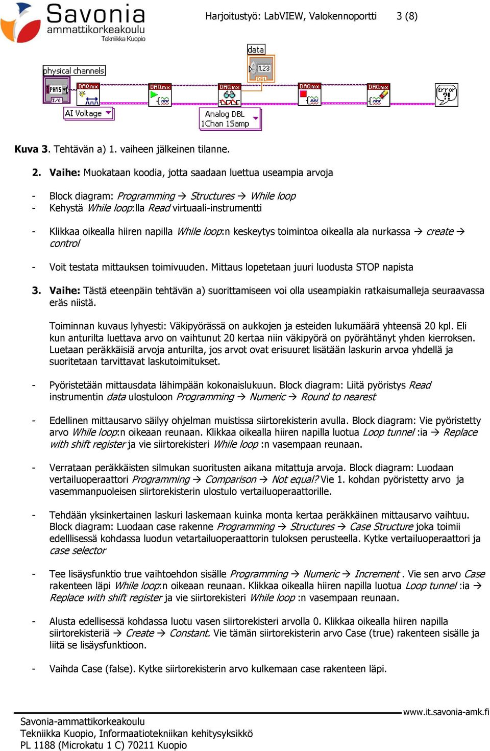 napilla While loop:n keskeytys toimintoa oikealla ala nurkassa create control - Voit testata mittauksen toimivuuden. Mittaus lopetetaan juuri luodusta STOP napista 3.