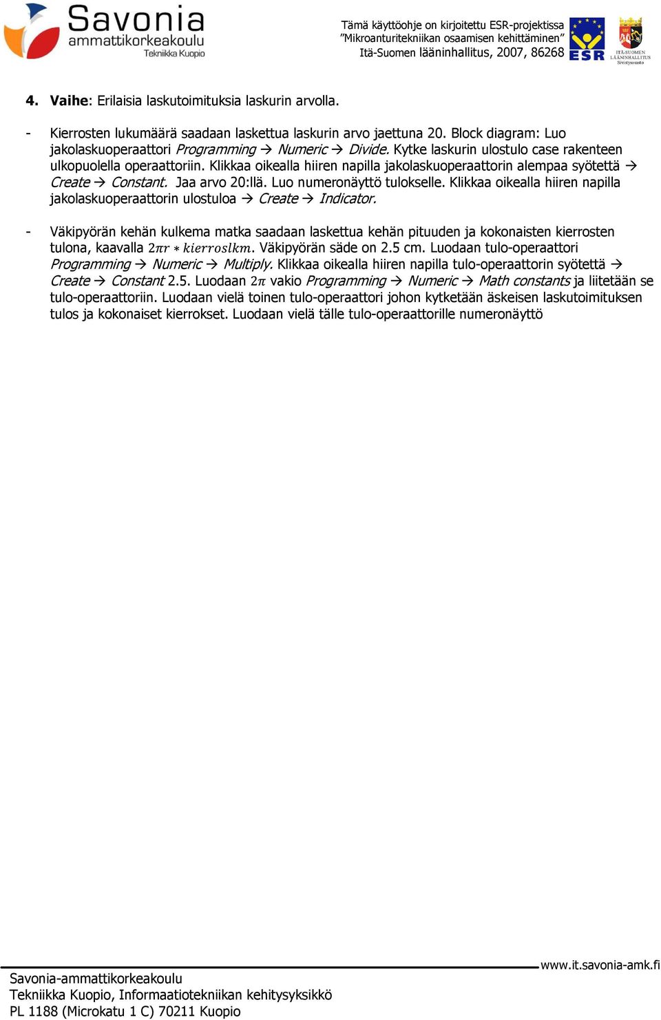 Klikkaa oikealla hiiren napilla jakolaskuoperaattorin ulostuloa Create Indicator. - Väkipyörän kehän kulkema matka saadaan laskettua kehän pituuden ja kokonaisten kierrosten tulona, kaavalla.