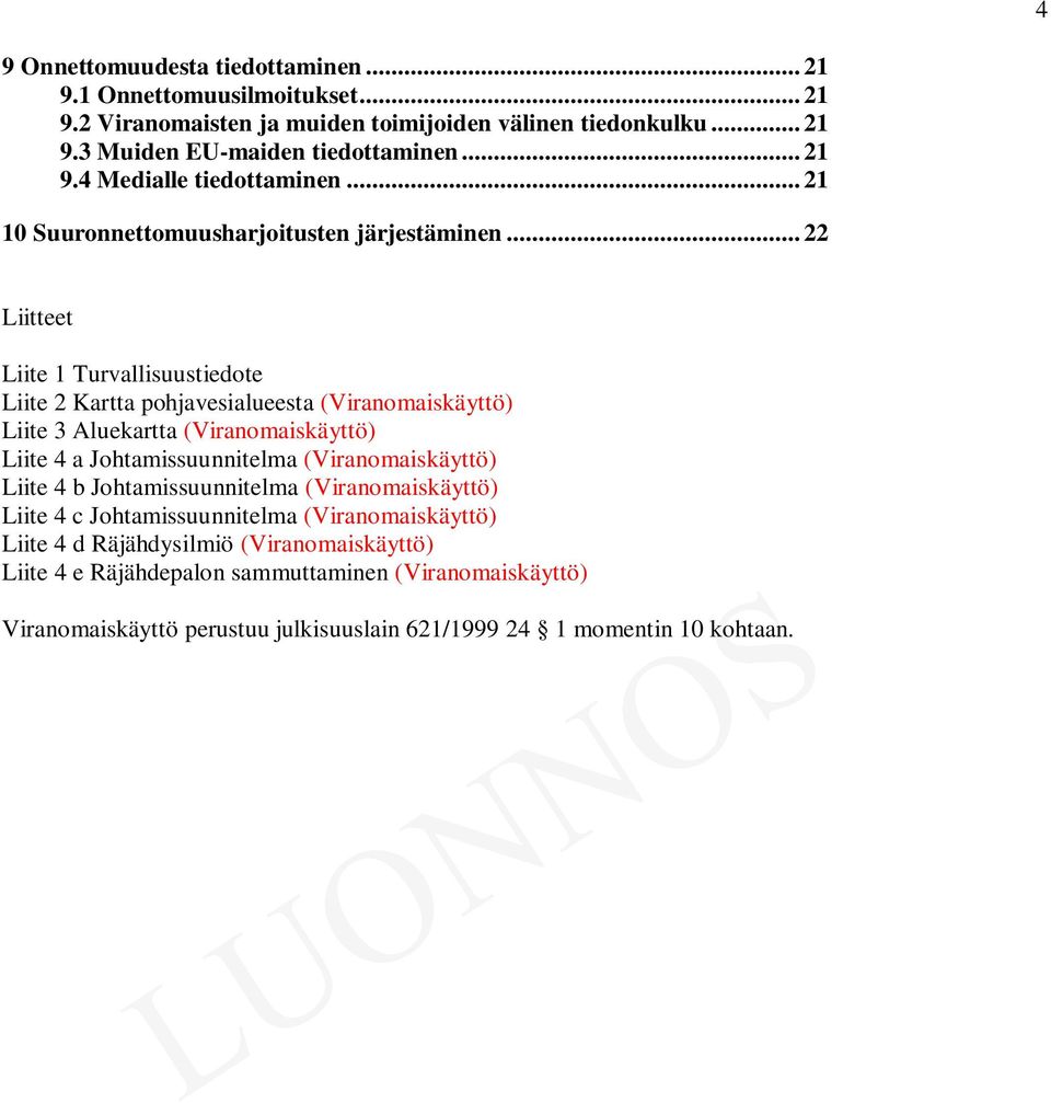 .. 22 Liitteet Liite 1 Turvallisuustiedote Liite 2 Kartta pohjavesialueesta (Viranomaiskäyttö) Liite 3 Aluekartta (Viranomaiskäyttö) Liite 4 a Johtamissuunnitelma