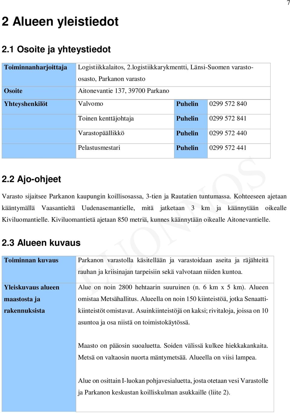Varastopäällikkö Puhelin 0299 572 440 Pelastusmestari Puhelin 0299 572 441 2.2 Ajo-ohjeet Varasto sijaitsee Parkanon kaupungin koillisosassa, 3-tien ja Rautatien tuntumassa.