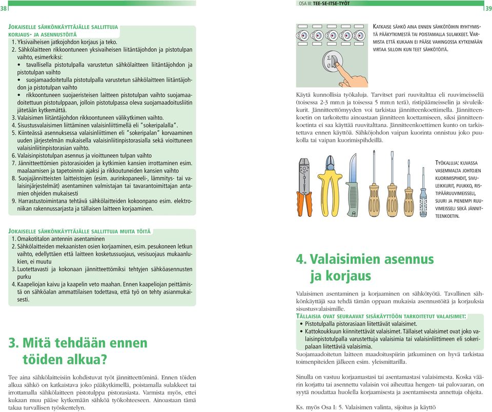 suojamaadoitetulla pistotulpalla varustetun sähkölaitteen liitäntäjohdon ja pistotulpan vaihto rikkoontuneen suojaeristeisen laitteen pistotulpan vaihto suojamaadoitettuun pistotulppaan, jolloin