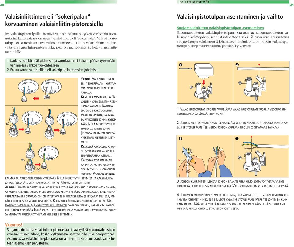 Tällöin valaisinliitin on korvattava valaisinliitin-pistorasialla, joka on mahdollista kytkeä valaisinliittimen tilalle.