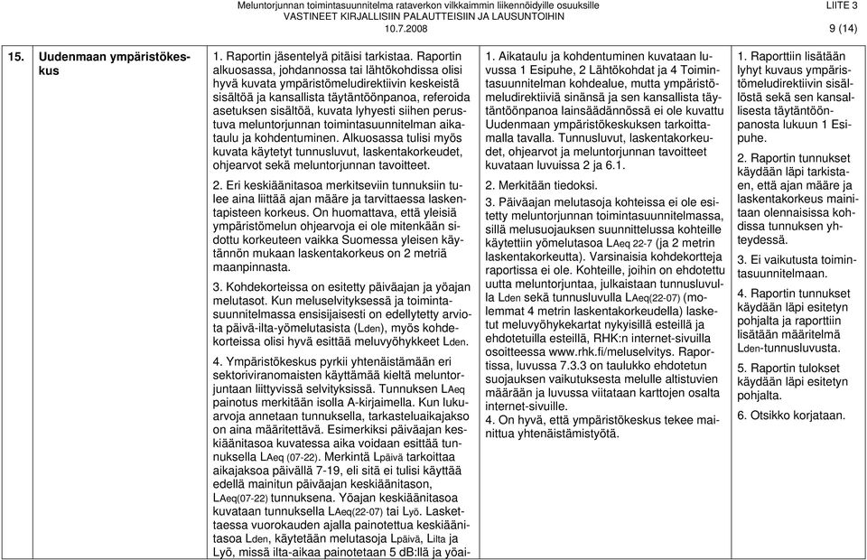 perustuva meluntorjunnan toimintasuunnitelman aikataulu ja kohdentuminen. Alkuosassa tulisi myös kuvata käytetyt tunnusluvut, laskentakorkeudet, ohjearvot sekä meluntorjunnan tavoitteet. 2.