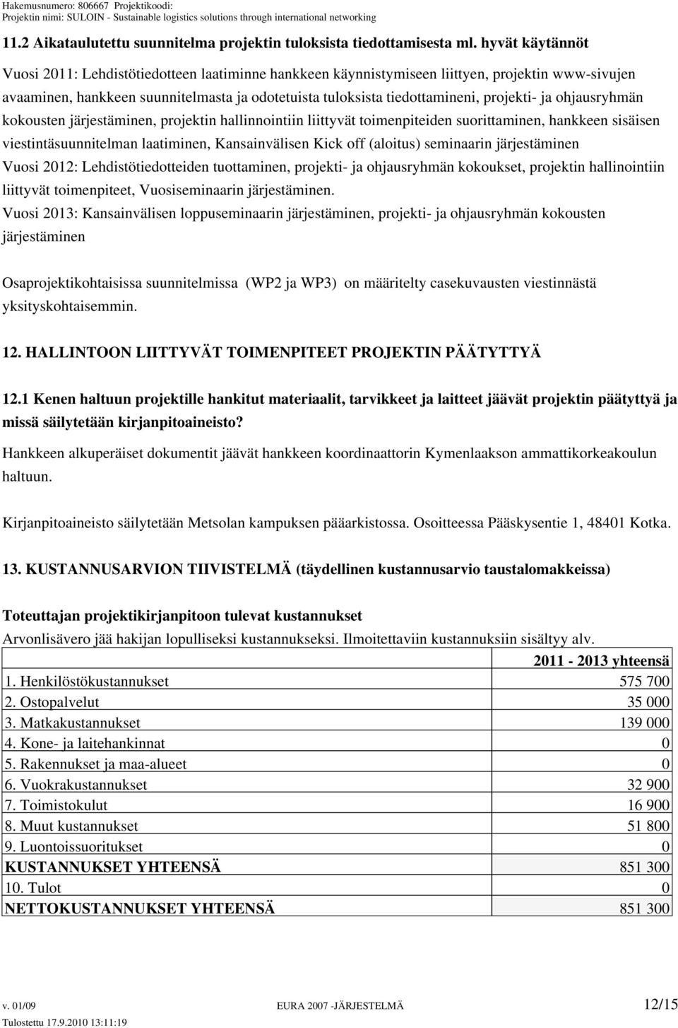 projekti- ja ohjausryhmän kokousten järjestäminen, projektin hallinnointiin liittyvät toimenpiteiden suorittaminen, hankkeen sisäisen viestintäsuunnitelman laatiminen, Kansainvälisen Kick off