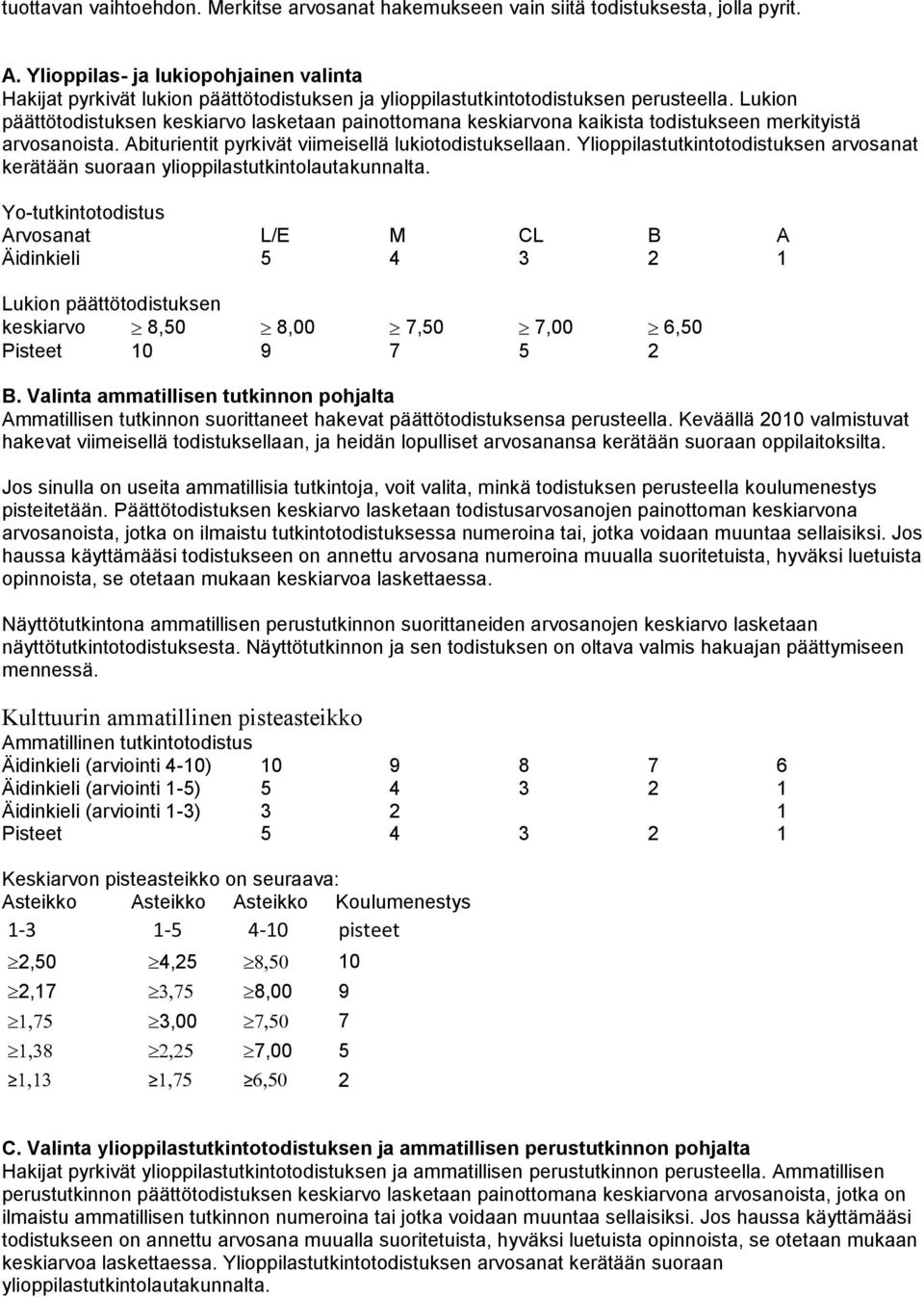 Lukion päättötodistuksen keskiarvo lasketaan painottomana keskiarvona kaikista todistukseen merkityistä arvosanoista. Abiturientit pyrkivät viimeisellä lukiotodistuksellaan.