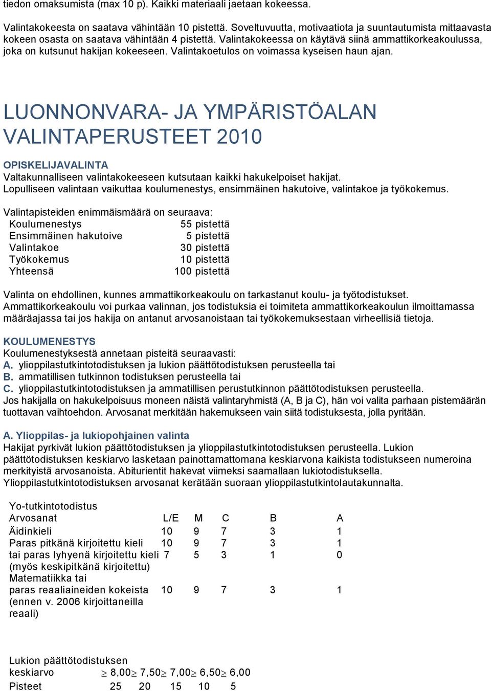 Valintakoetulos on voimassa kyseisen haun ajan. LUONNONVARA- JA YMPÄRISTÖALAN VALINTAPERUSTEET 2010 OPISKELIJAVALINTA Valtakunnalliseen valintakokeeseen kutsutaan kaikki hakukelpoiset hakijat.