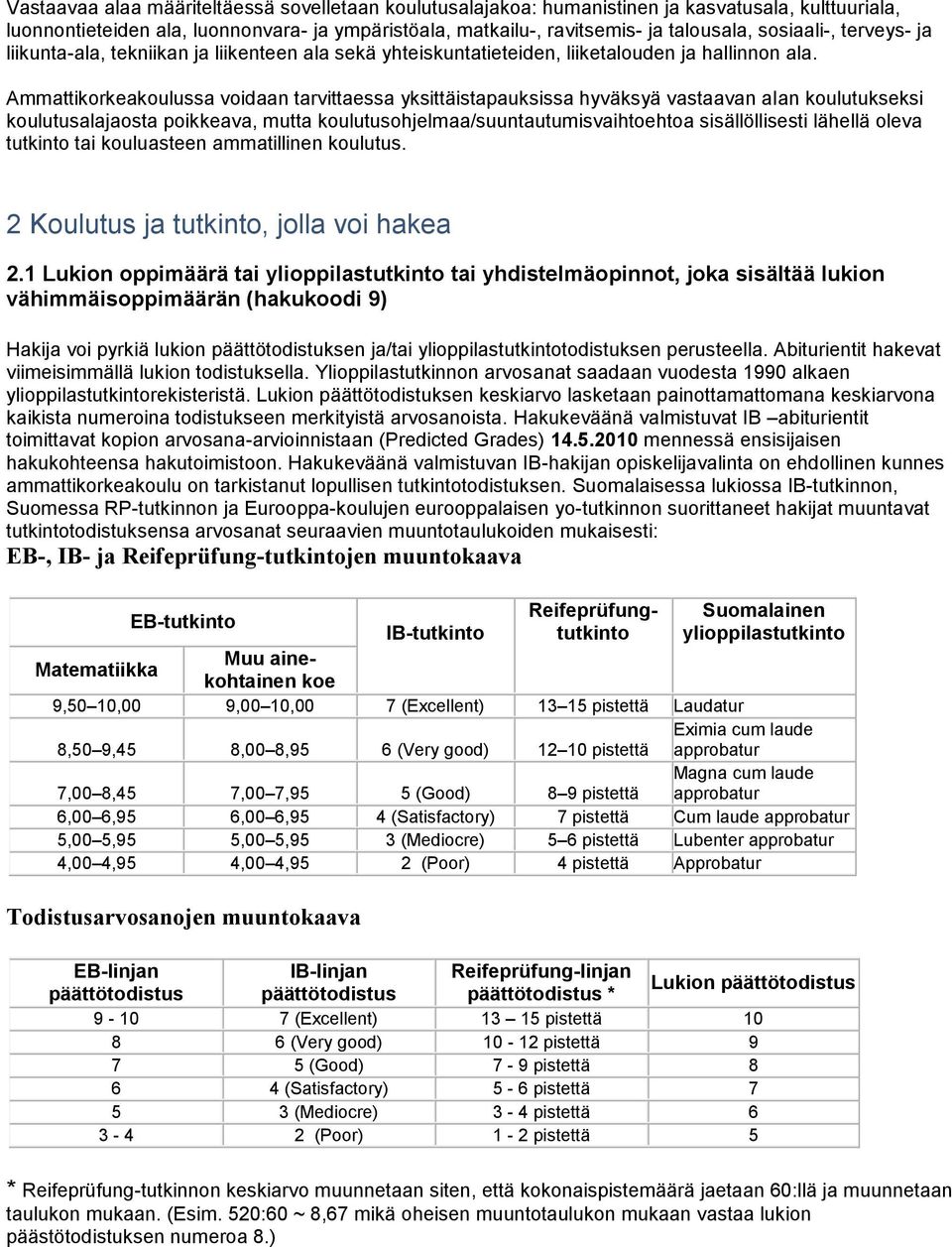 Ammattikorkeakoulussa voidaan tarvittaessa yksittäistapauksissa hyväksyä vastaavan alan koulutukseksi koulutusalajaosta poikkeava, mutta koulutusohjelmaa/suuntautumisvaihtoehtoa sisällöllisesti