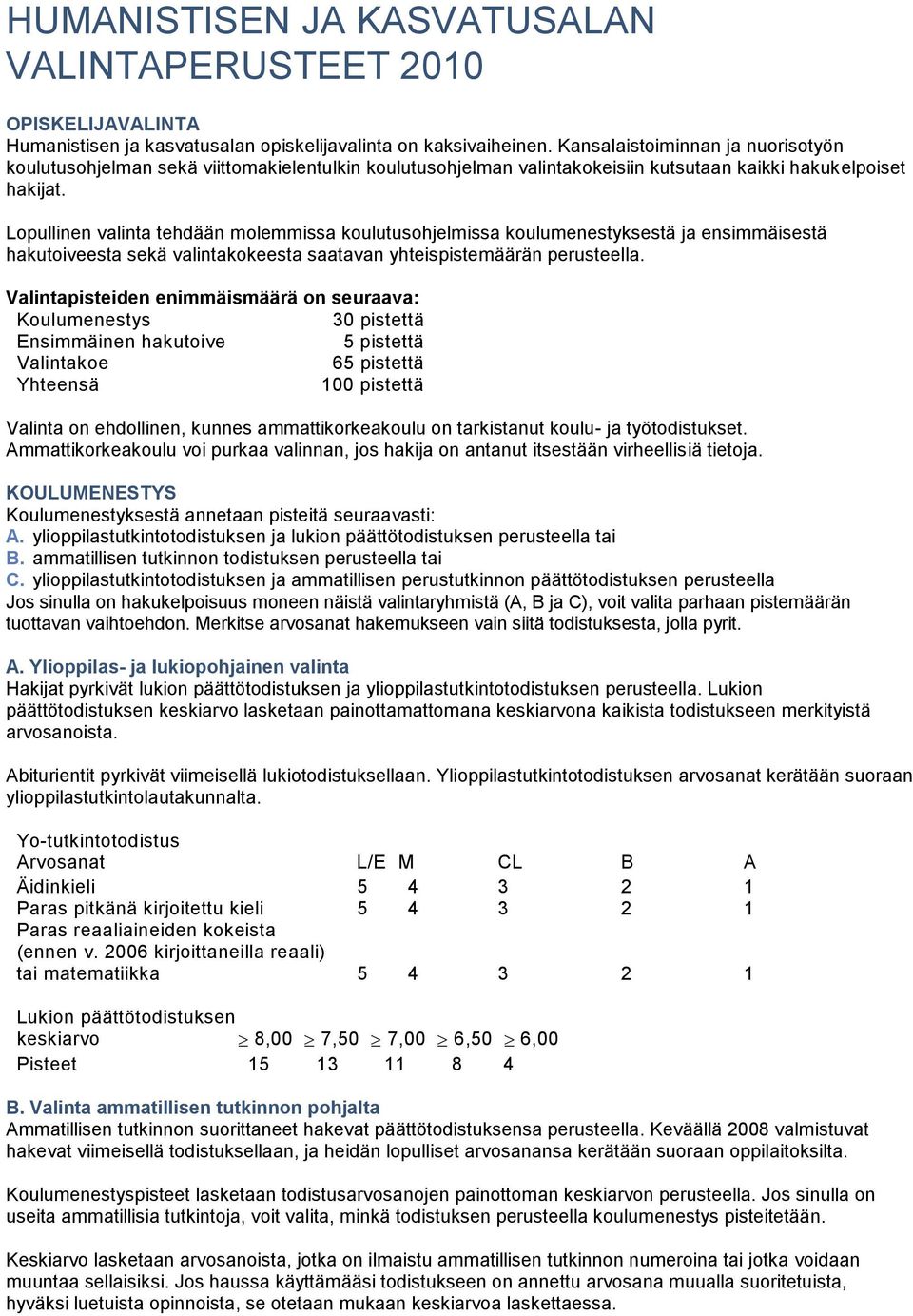 Lopullinen valinta tehdään molemmissa koulutusohjelmissa koulumenestyksestä ja ensimmäisestä hakutoiveesta sekä valintakokeesta saatavan yhteispistemäärän perusteella.