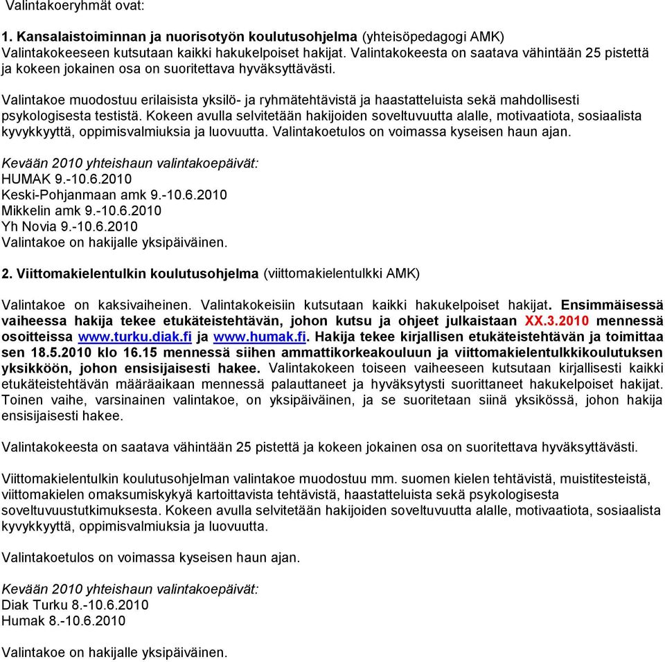 Valintakoe muodostuu erilaisista yksilö- ja ryhmätehtävistä ja haastatteluista sekä mahdollisesti psykologisesta testistä.