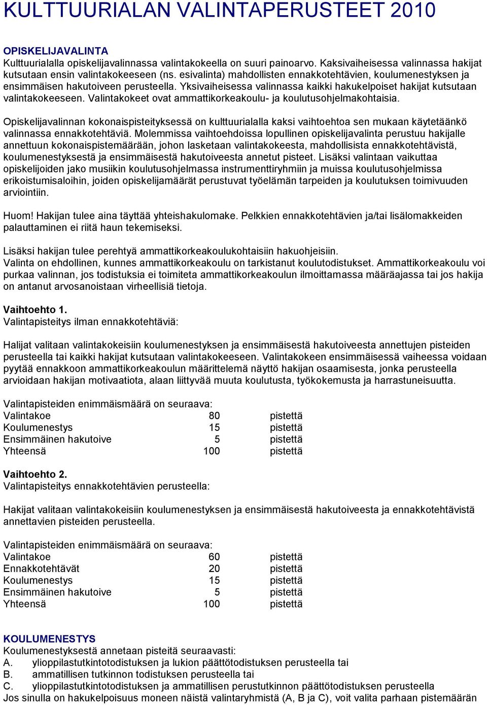 Valintakokeet ovat ammattikorkeakoulu- ja koulutusohjelmakohtaisia. Opiskelijavalinnan kokonaispisteityksessä on kulttuurialalla kaksi vaihtoehtoa sen mukaan käytetäänkö valinnassa ennakkotehtäviä.